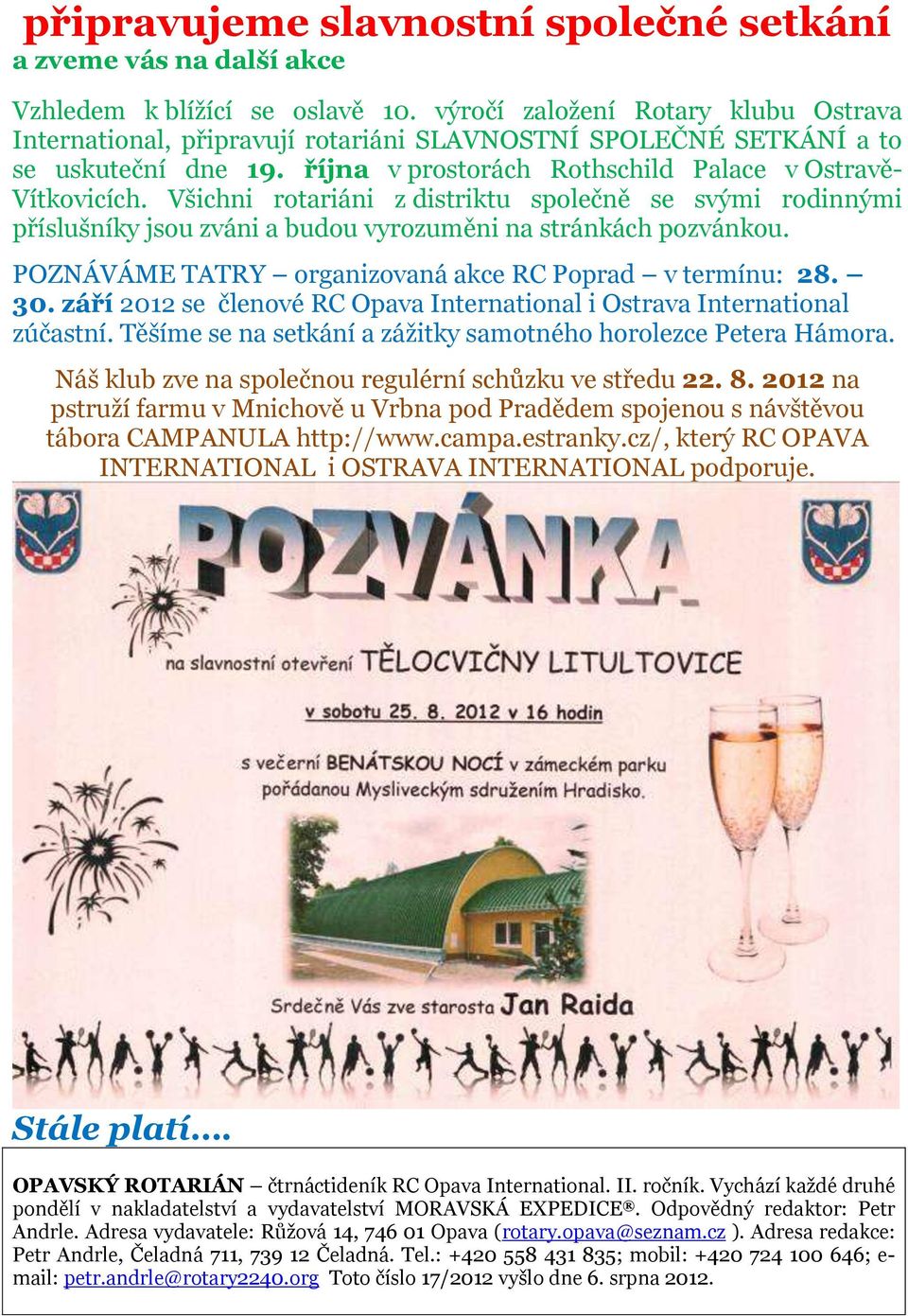 Všichni rotariáni z distriktu společně se svými rodinnými příslušníky jsou zváni a budou vyrozuměni na stránkách pozvánkou. POZNÁVÁME TATRY organizovaná akce RC Poprad v termínu: 28. 30.