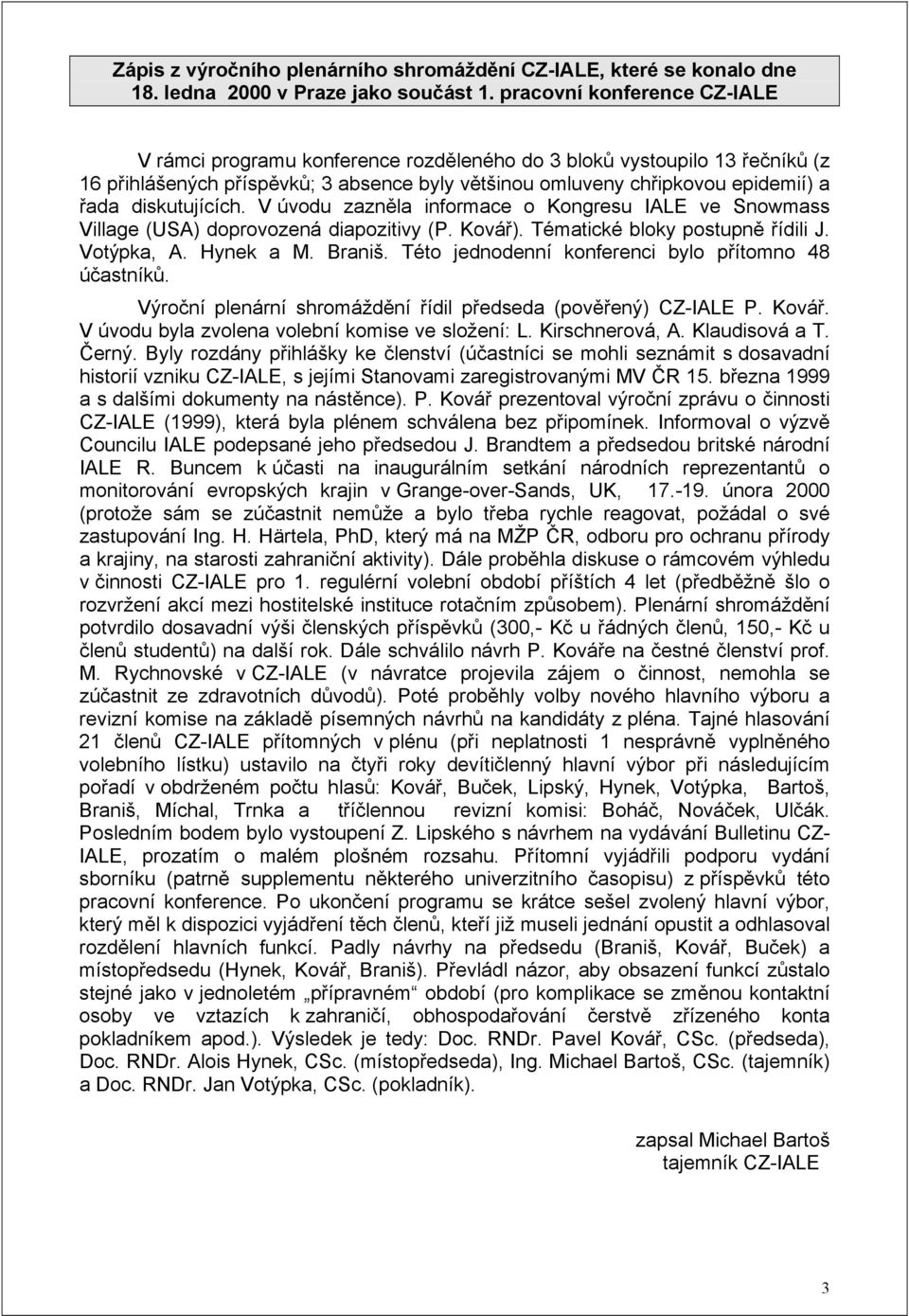 diskutujících. V úvodu zazněla informace o Kongresu IALE ve Snowmass Village (USA) doprovozená diapozitivy (P. Kovář). Tématické bloky postupně řídili J. Votýpka, A. Hynek a M. Braniš.