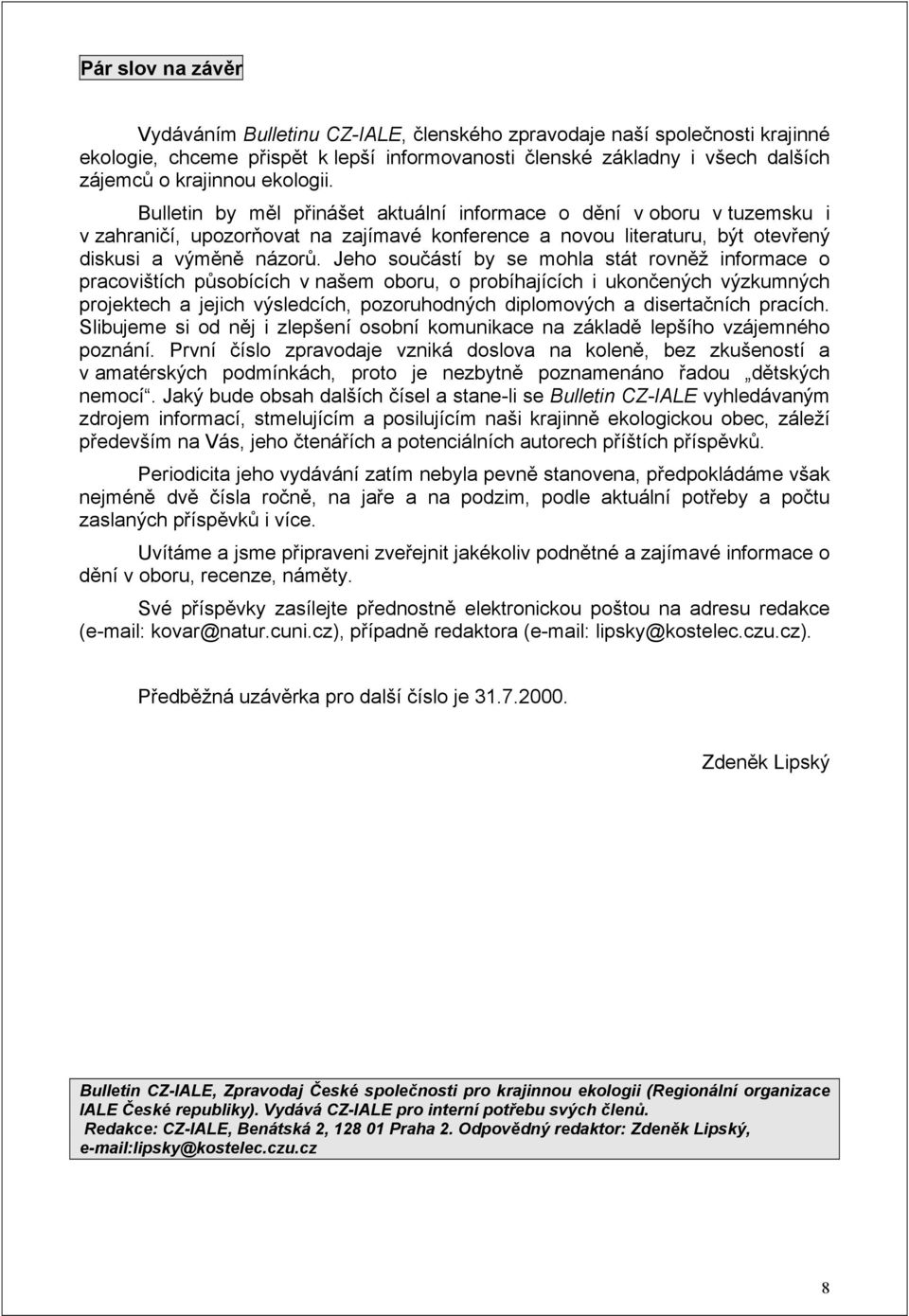 Jeho součástí by se mohla stát rovněž informace o pracovištích působících v našem oboru, o probíhajících i ukončených výzkumných projektech a jejich výsledcích, pozoruhodných diplomových a