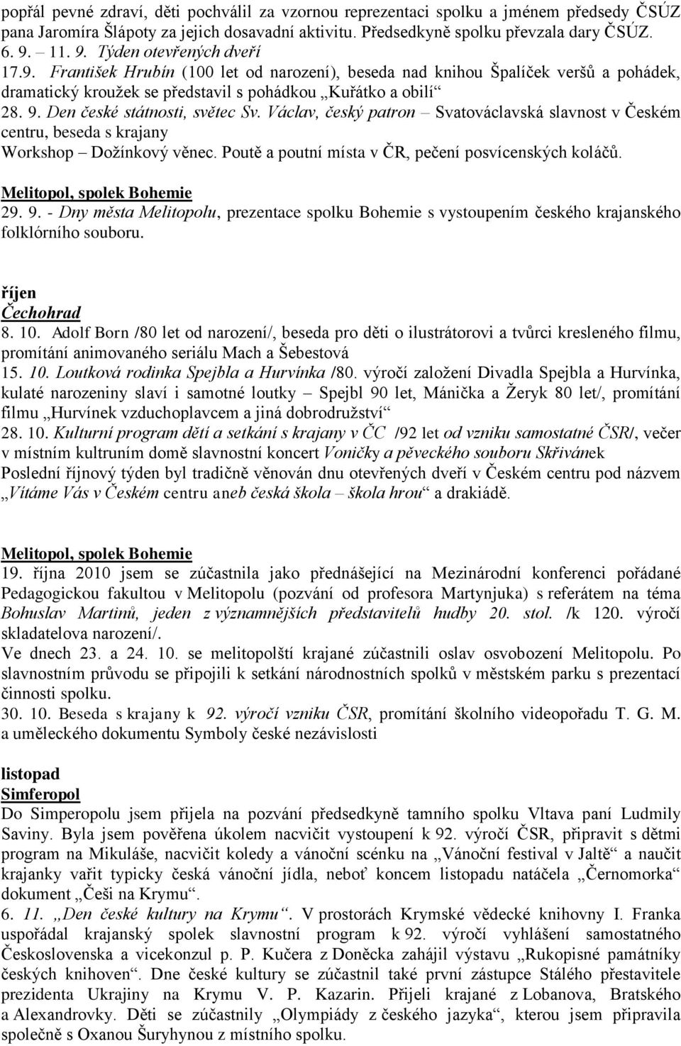 Václav, český patron Svatováclavská slavnost v Českém centru, beseda s krajany Workshop Doţínkový věnec. Poutě a poutní místa v ČR, pečení posvícenských koláčů. 29. 9.