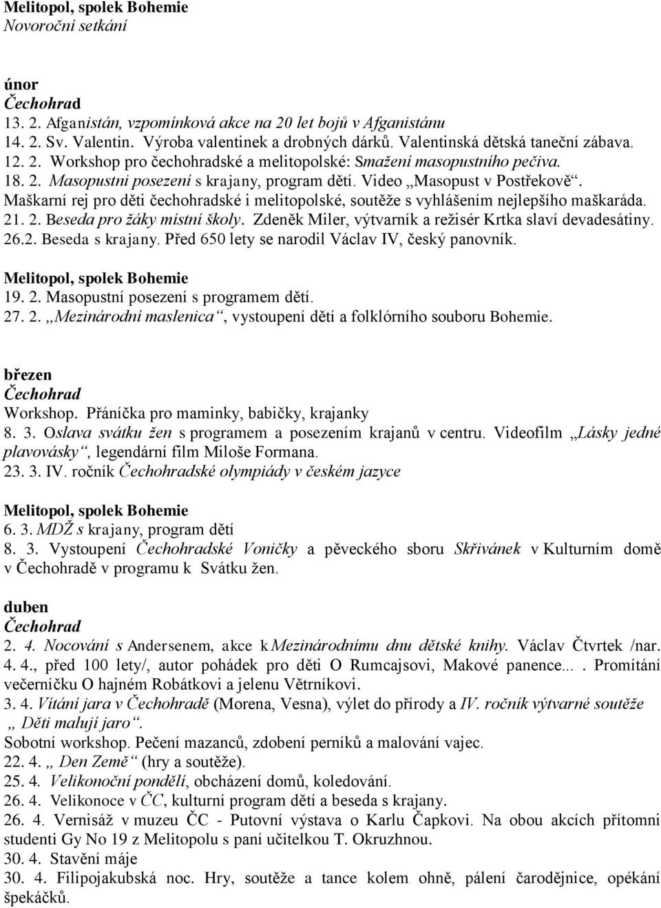 Zdeněk Miler, výtvarník a reţisér Krtka slaví devadesátiny. 26.2. Beseda s krajany. Před 650 lety se narodil Václav IV, český panovník. 19. 2. Masopustní posezení s programem dětí. 27. 2. Mezinárodní maslenica, vystoupení dětí a folklórního souboru Bohemie.