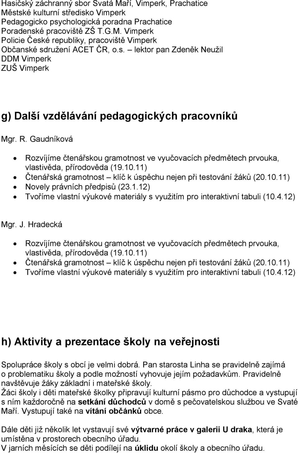 Gaudníková Rozvíjíme čtenářskou gramotnost ve vyučovacích předmětech prvouka, vlastivěda, přírodověda (19.10.11) Čtenářská gramotnost klíč k úspěchu nejen při testování žáků (20.10.11) Novely právních předpisů (23.