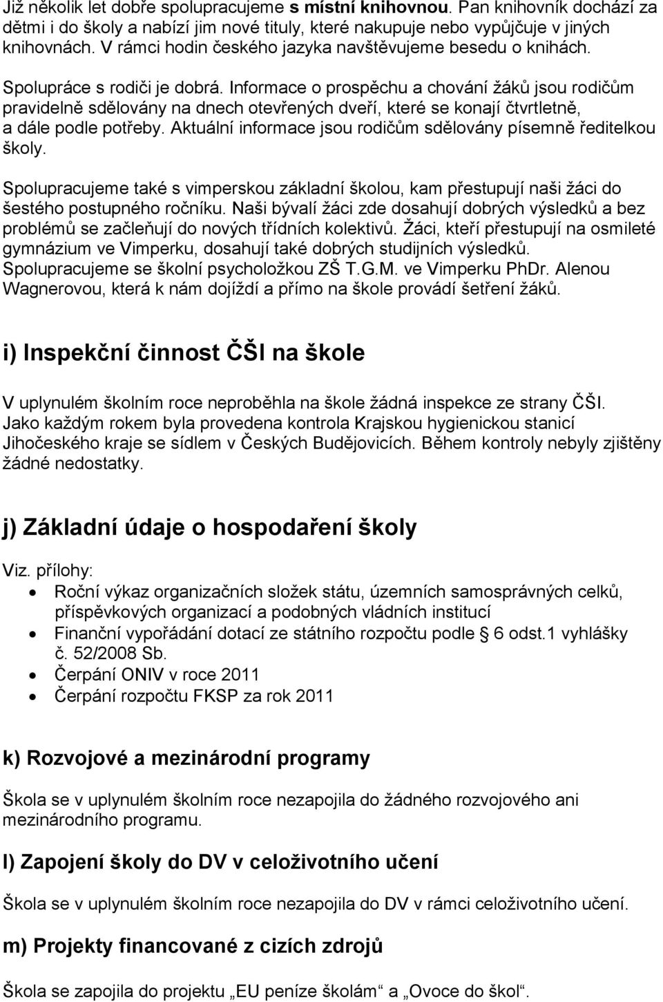 Informace o prospěchu a chování žáků jsou rodičům pravidelně sdělovány na dnech otevřených dveří, které se konají čtvrtletně, a dále podle potřeby.