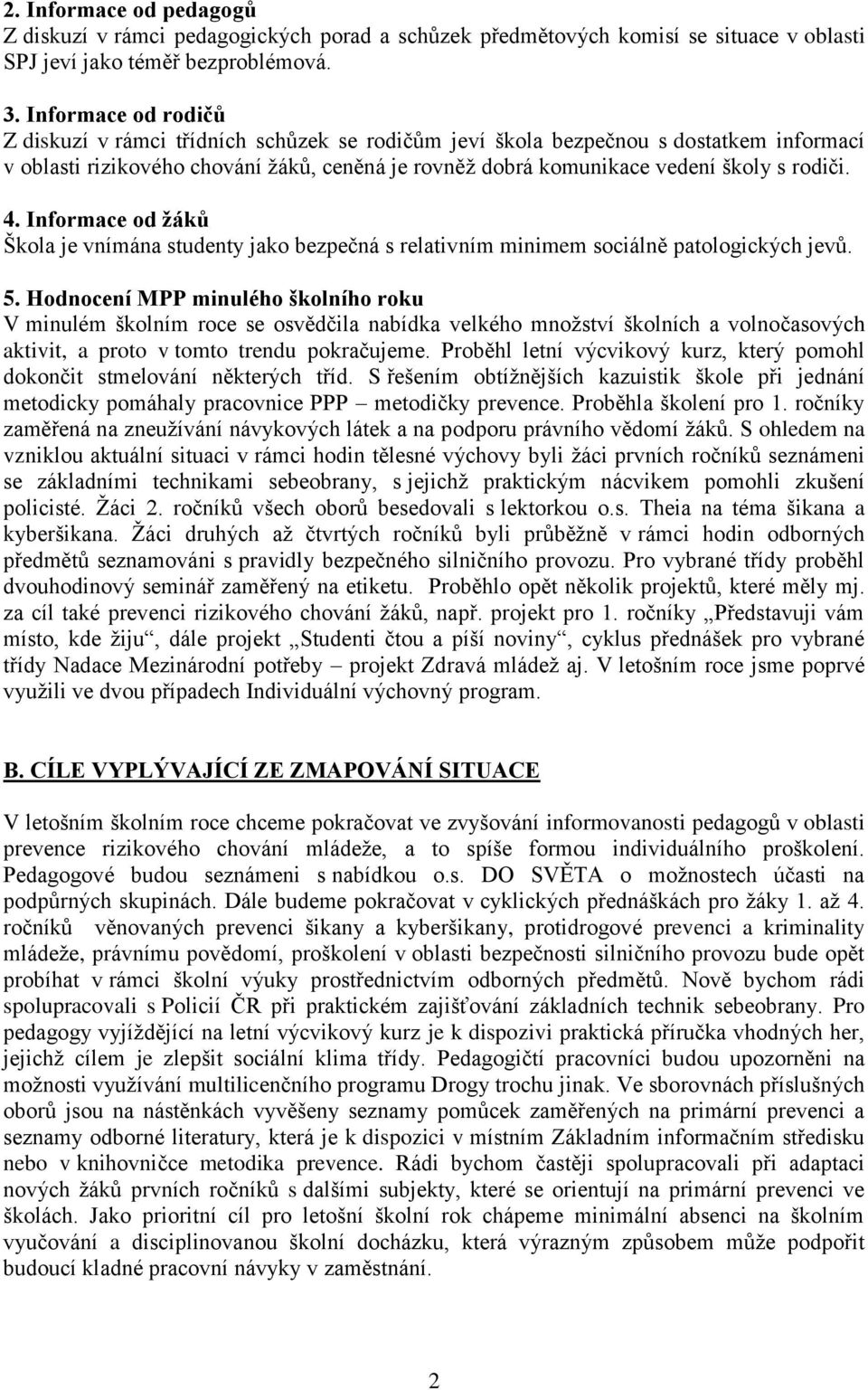 4. Informace od žáků Škola je vnímána studenty jako bezpečná s relativním minimem sociálně patologických jevů. 5.