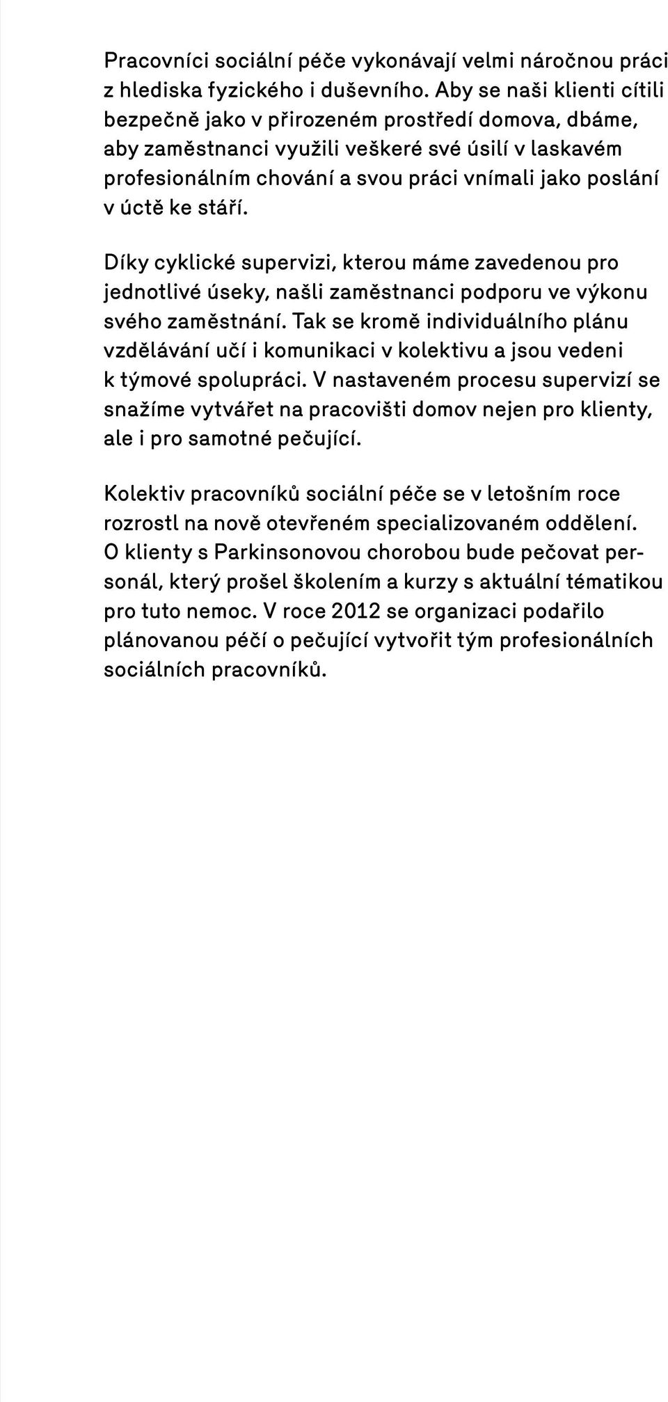 stáří. Díky cyklické supervizi, kterou máme zavedenou pro jednotlivé úseky, našli zaměstnanci podporu ve výkonu svého zaměstnání.