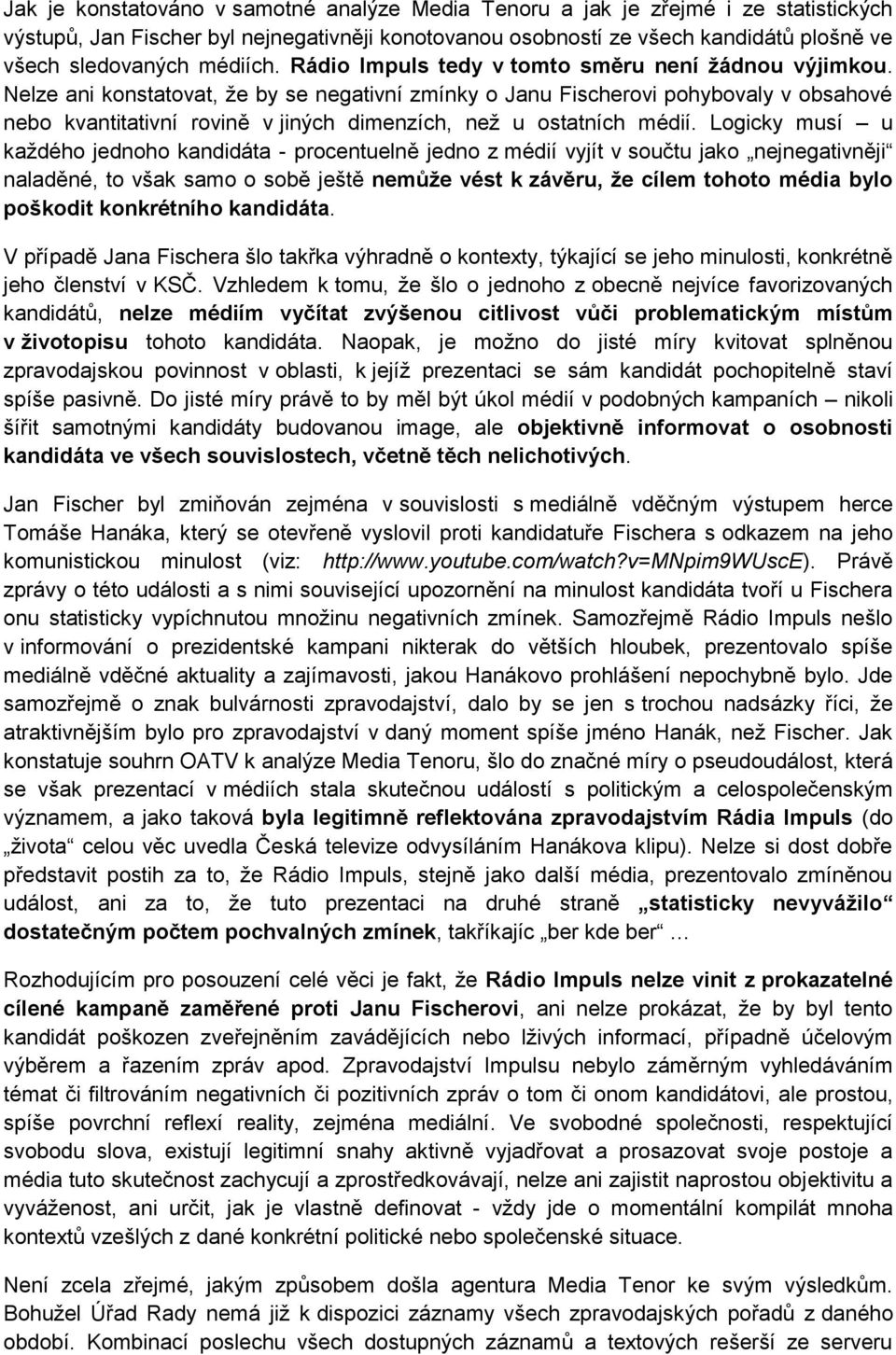 Nelze ani konstatovat, že by se negativní zmínky o Janu Fischerovi pohybovaly v obsahové nebo kvantitativní rovině v jiných dimenzích, než u ostatních médií.