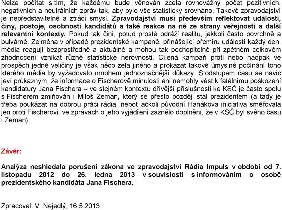 Zpravodajství musí především reflektovat události, činy, postoje, osobnosti kandidátů a také reakce na ně ze strany veřejnosti a další relevantní kontexty.