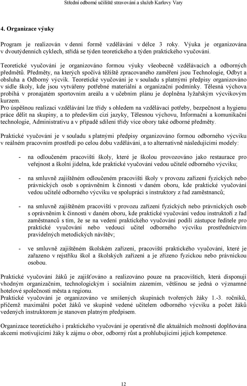 Předměty, na kterých spočívá těžiště zpracovaného zaměření jsou Technologie, Odbyt a obsluha a Odborný výcvik.