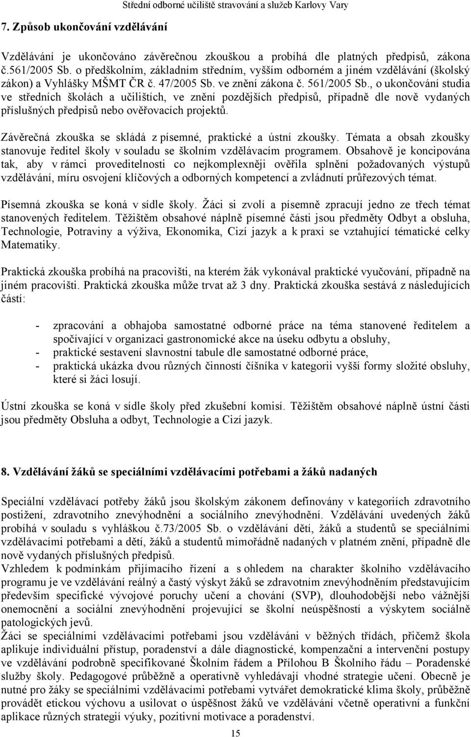 , o ukončování studia ve středních školách a učilištích, ve znění pozdějších předpisů, případně dle nově vydaných příslušných předpisů nebo ověřovacích projektů.