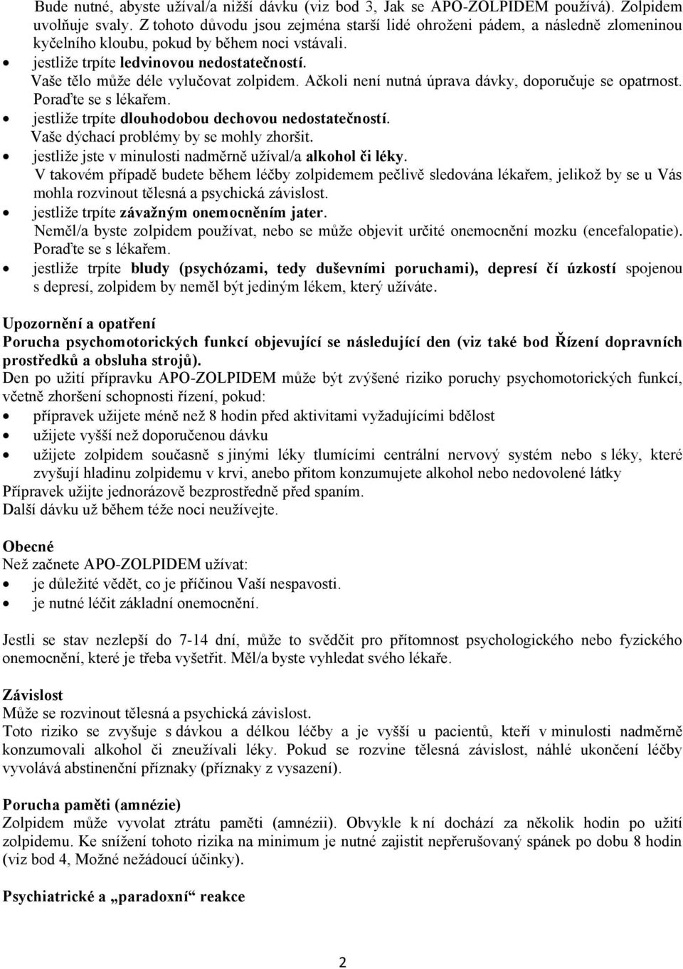 Vaše tělo může déle vylučovat zolpidem. Ačkoli není nutná úprava dávky, doporučuje se opatrnost. Poraďte se s lékařem. jestliže trpíte dlouhodobou dechovou nedostatečností.