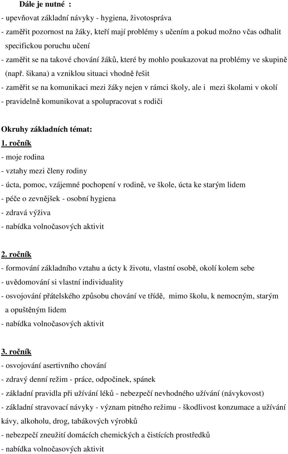 šikana) a vzniklou situaci vhodně řešit - zaměřit se na komunikaci mezi žáky nejen v rámci školy, ale i mezi školami v okolí - pravidelně komunikovat a spolupracovat s rodiči Okruhy základních témat: