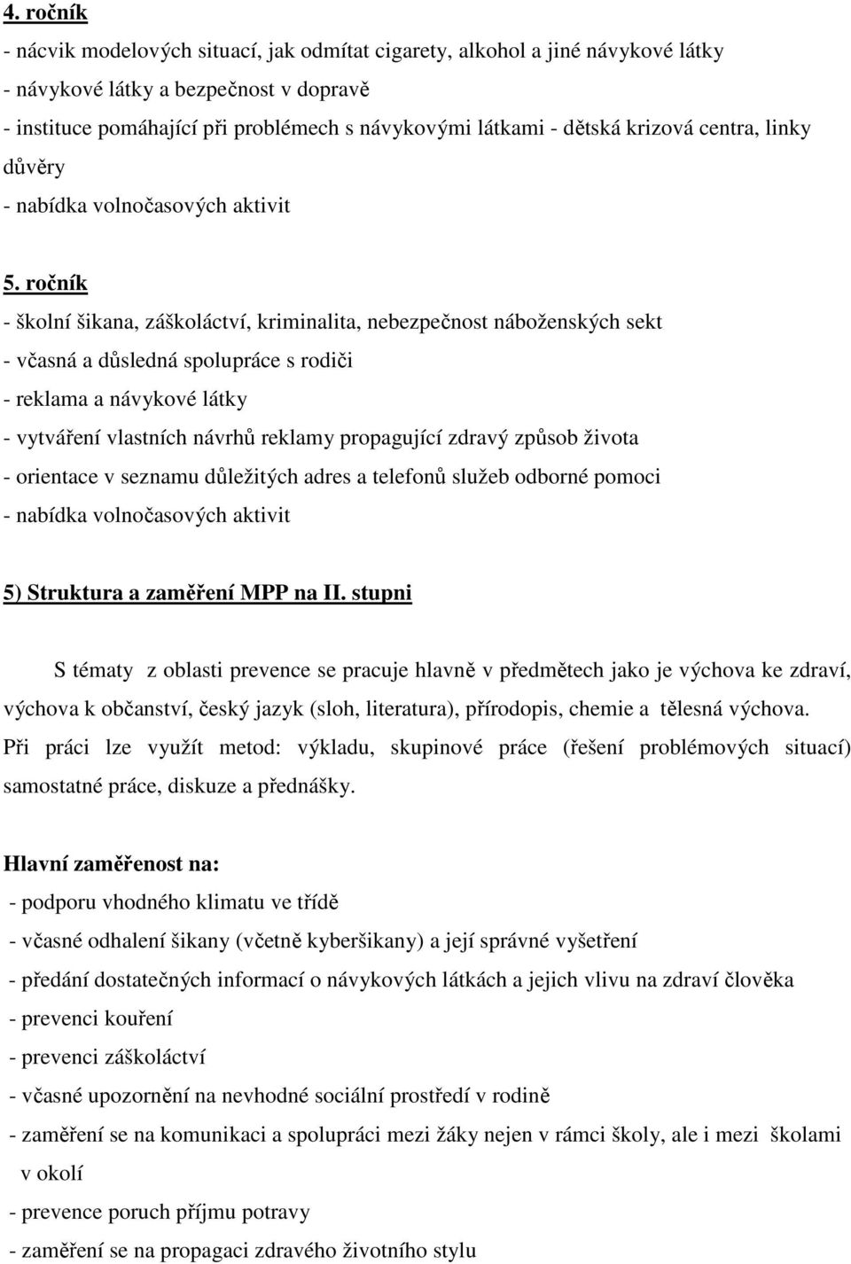 ročník - školní šikana, záškoláctví, kriminalita, nebezpečnost náboženských sekt - včasná a důsledná spolupráce s rodiči - reklama a návykové látky - vytváření vlastních návrhů reklamy propagující