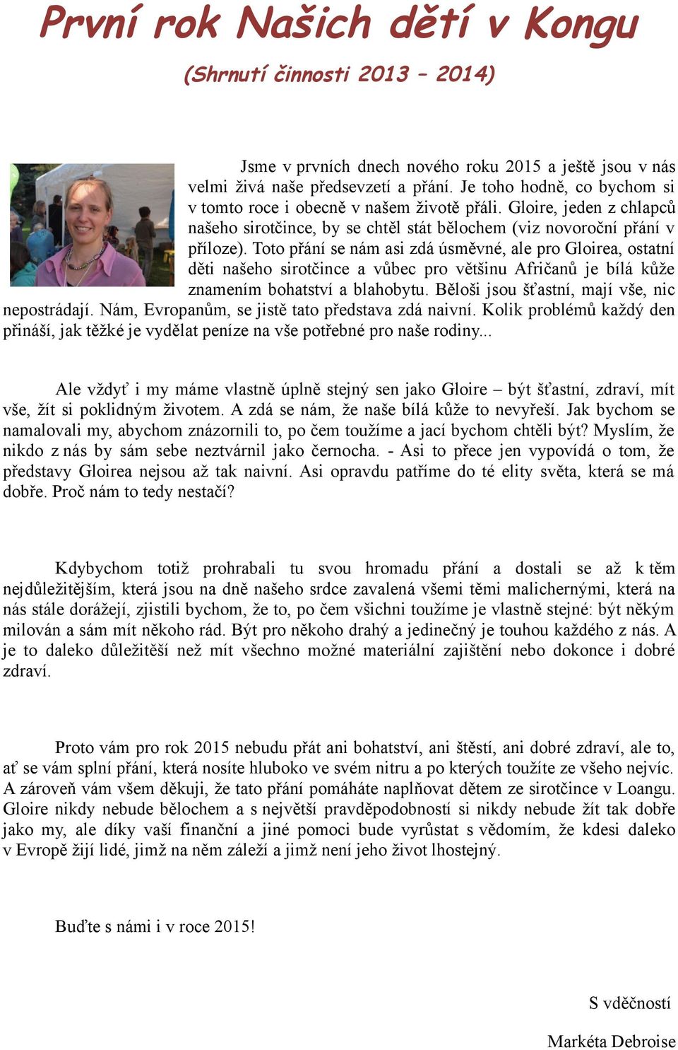 Toto přání se nám asi zdá úsměvné, ale pro Gloirea, ostatní děti našeho sirotčince a vůbec pro většinu Afričanů je bílá kůže znamením bohatství a blahobytu.