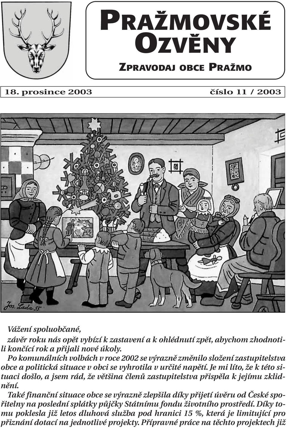 Po komunálních volbách v roce 2002 se výrazně změnilo složení zastupitelstva obce a politická situace v obci se vyhrotila v určité napětí.