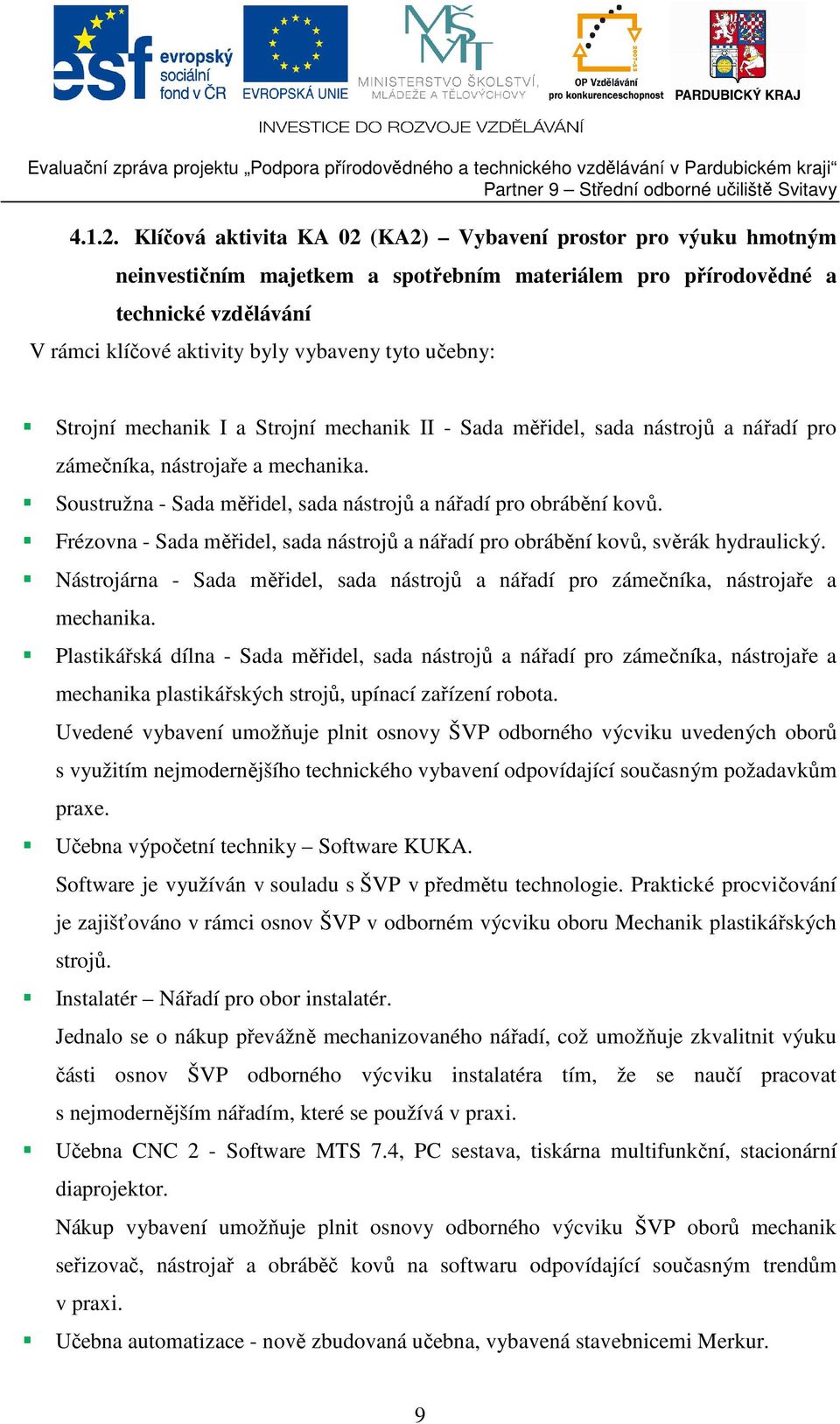 učebny: Strojní mechanik I a Strojní mechanik II - Sada měřidel, sada nástrojů a nářadí pro zámečníka, nástrojaře a mechanika. Soustružna - Sada měřidel, sada nástrojů a nářadí pro obrábění kovů.