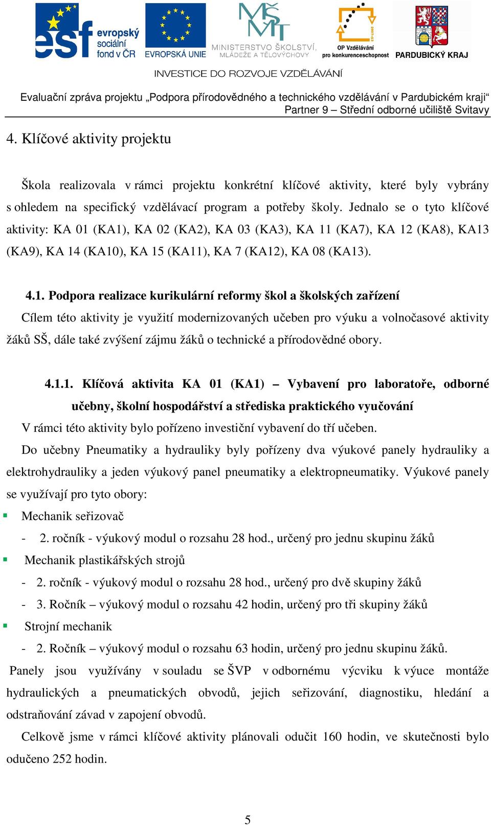 (KA1), KA 02 (KA2), KA 03 (KA3), KA 11 (KA7), KA 12 (KA8), KA13 (KA9), KA 14 (KA10), KA 15 (KA11), KA 7 (KA12), KA 08 (KA13). 4.1. Podpora realizace kurikulární reformy škol a školských zařízení