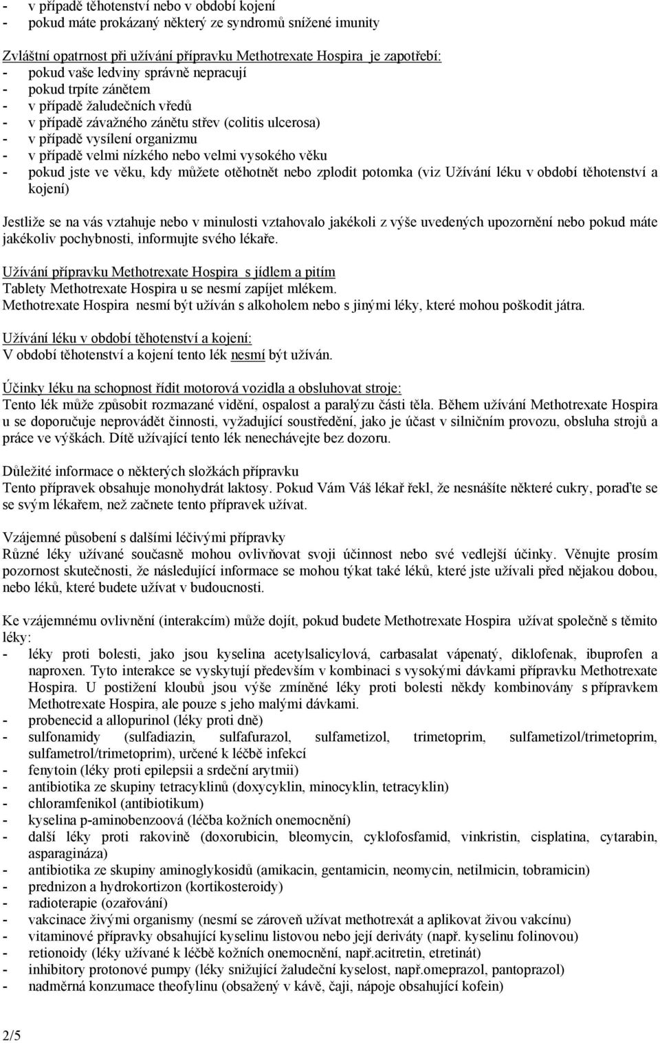 velmi vysokého věku - pokud jste ve věku, kdy můžete otěhotnět nebo zplodit potomka (viz Užívání léku v období těhotenství a kojení) Jestliže se na vás vztahuje nebo v minulosti vztahovalo jakékoli z