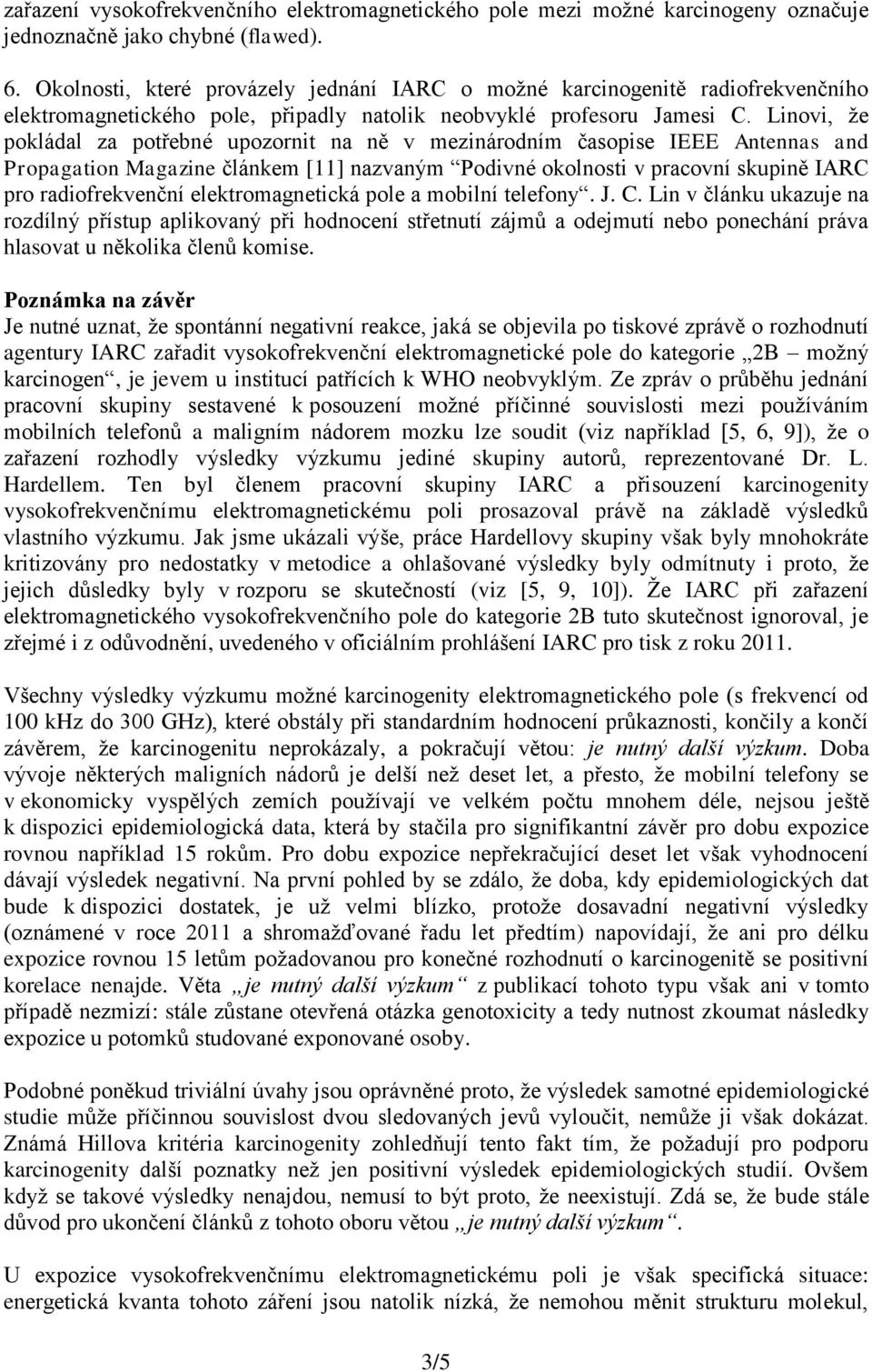 Linovi, že pokládal za potřebné upozornit na ně v mezinárodním časopise IEEE Antennas and Propagation Magazine článkem [11] nazvaným Podivné okolnosti v pracovní skupině IARC pro radiofrekvenční