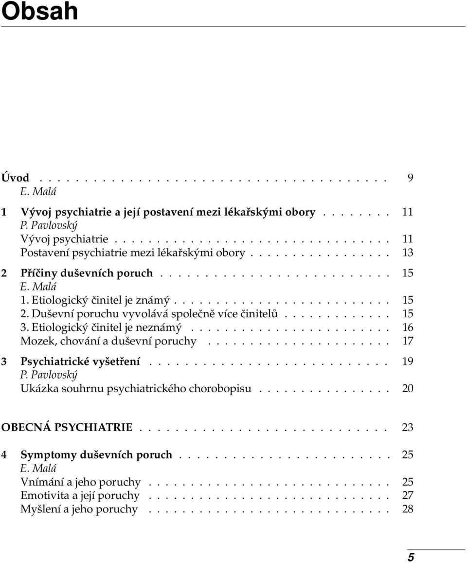 Etiologický činitel je neznámý........................ 16 Mozek, chování a duševní poruchy...................... 17 3 Psychiatrické vyšetření........................... 19 Ukázka souhrnu psychiatrického chorobopisu.