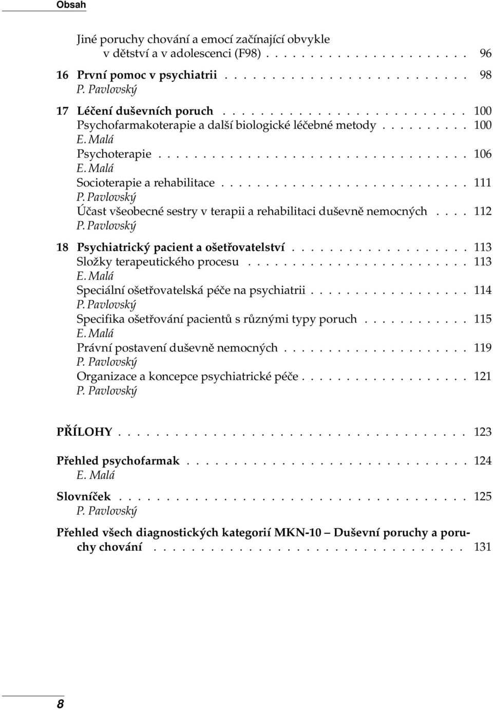 ........................... 111 Účast všeobecné sestry v terapii a rehabilitaci duševně nemocných.... 112 18 Psychiatrický pacient a ošetřovatelství................... 113 Složky terapeutického procesu.