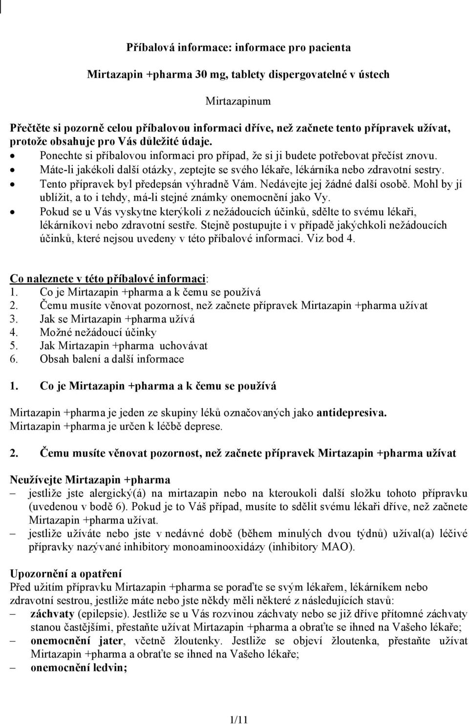 Máte-li jakékoli další otázky, zeptejte se svého lékaře, lékárníka nebo zdravotní sestry. Tento přípravek byl předepsán výhradně Vám. Nedávejte jej žádné další osobě.