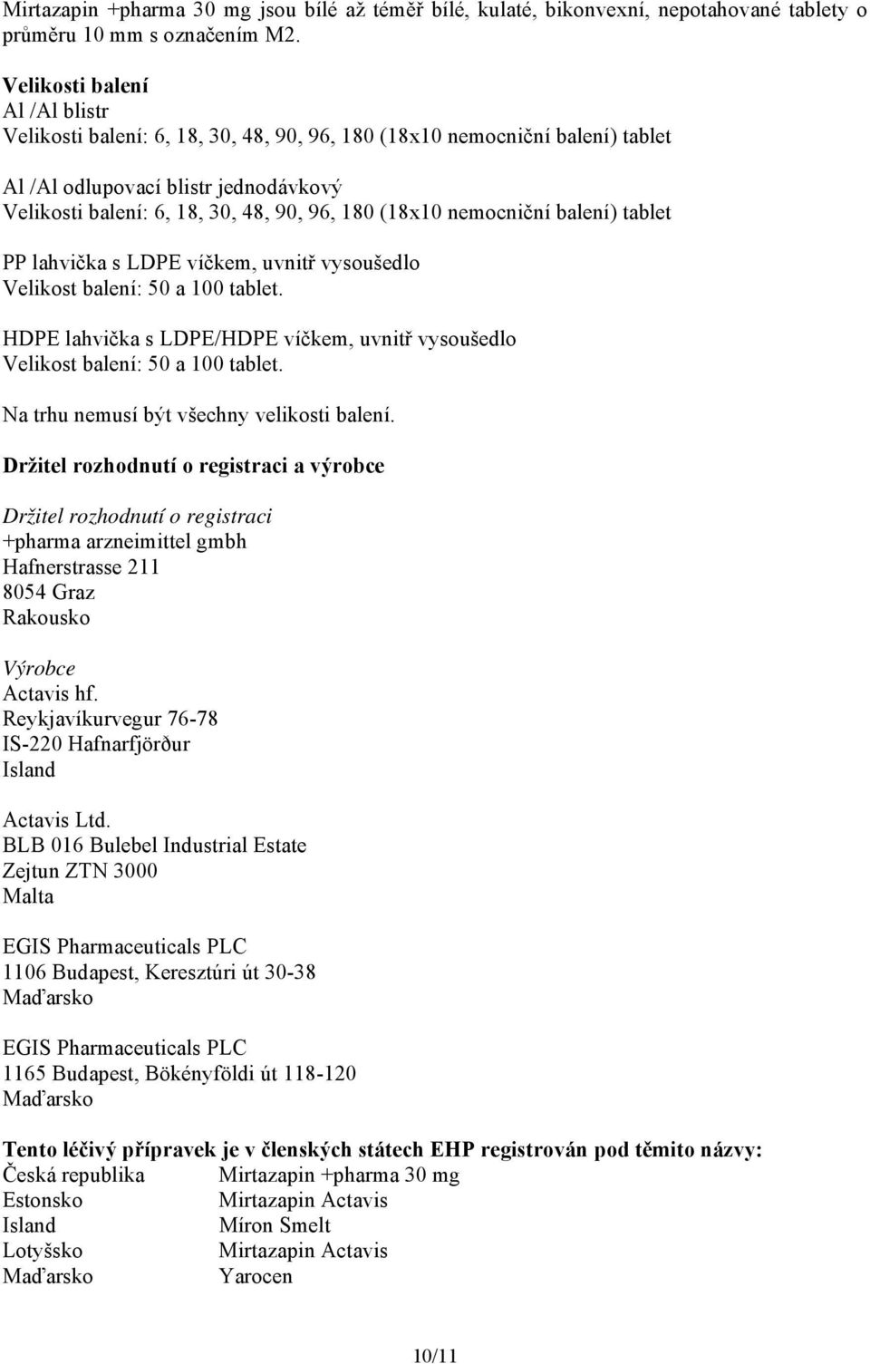 nemocniční balení) tablet PP lahvička s LDPE víčkem, uvnitř vysoušedlo Velikost balení: 50 a 100 tablet. HDPE lahvička s LDPE/HDPE víčkem, uvnitř vysoušedlo Velikost balení: 50 a 100 tablet.