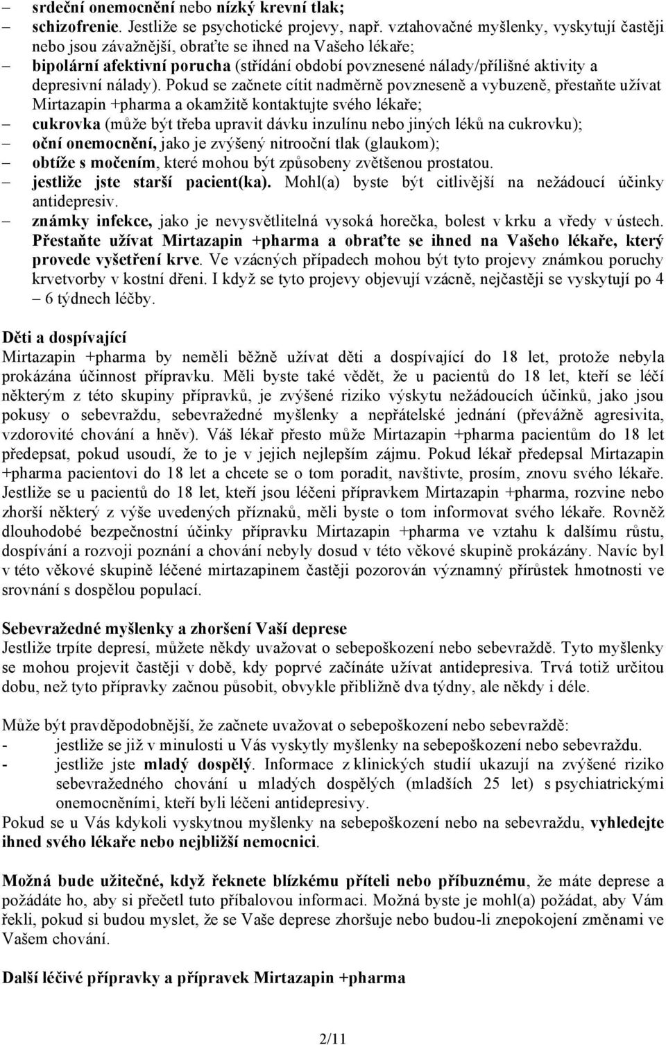 Pokud se začnete cítit nadměrně povzneseně a vybuzeně, přestaňte užívat Mirtazapin +pharma a okamžitě kontaktujte svého lékaře; cukrovka (může být třeba upravit dávku inzulínu nebo jiných léků na