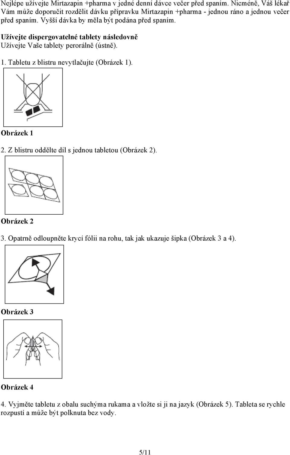 Užívejte dispergovatelné tablety následovně Užívejte Vaše tablety perorálně (ústně). 1. Tabletu z blistru nevytlačujte (Obrázek 1). Obrázek 1 2.