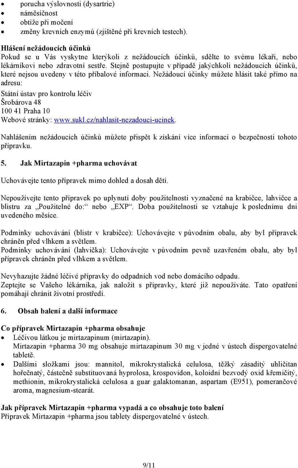 Stejně postupujte v případě jakýchkoli nežádoucích účinků, které nejsou uvedeny v této příbalové informaci.