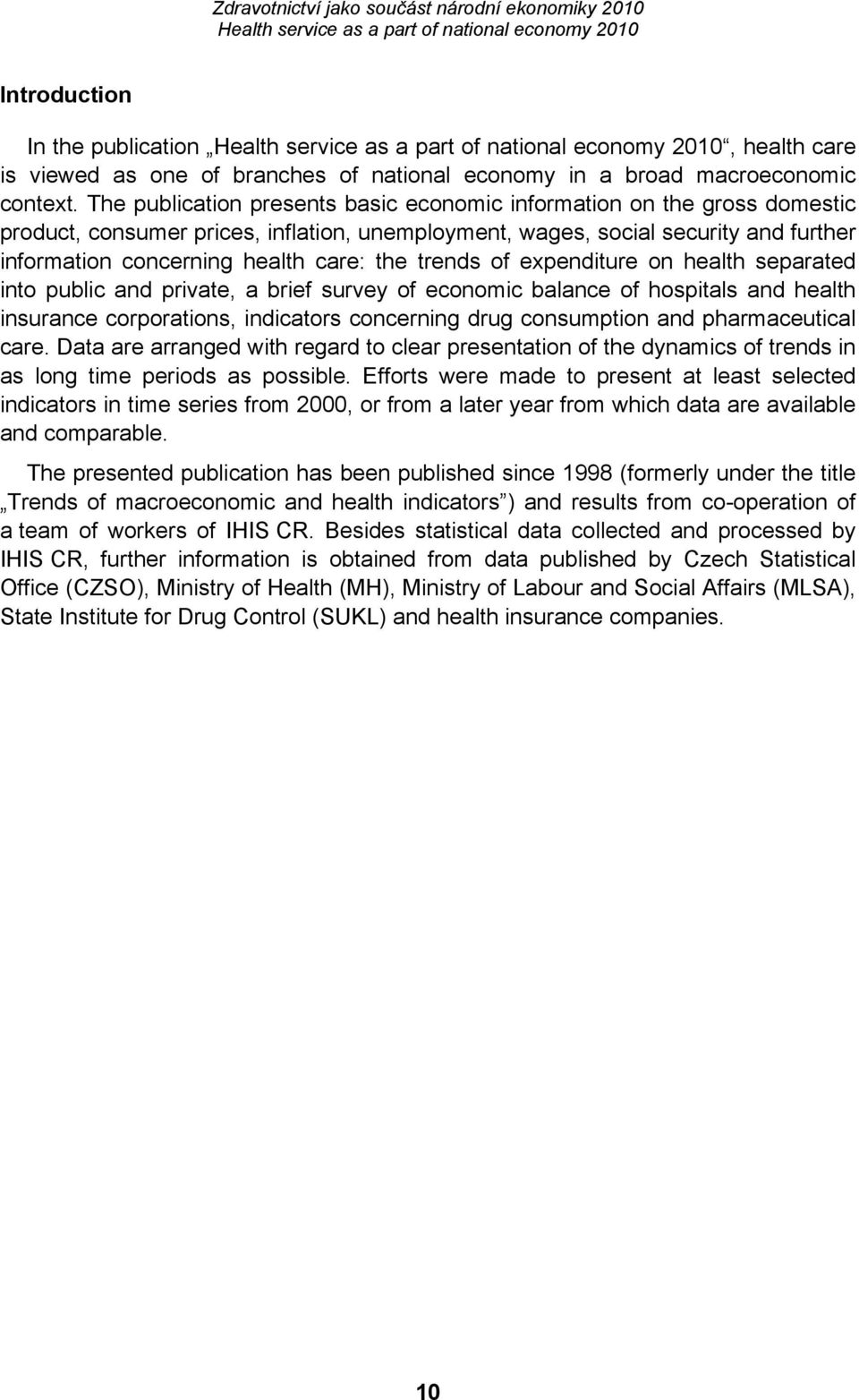 trends of expenditure on health separated into public and private, a brief survey of economic balance of hospitals and health insurance corporations, indicators concerning drug consumption and