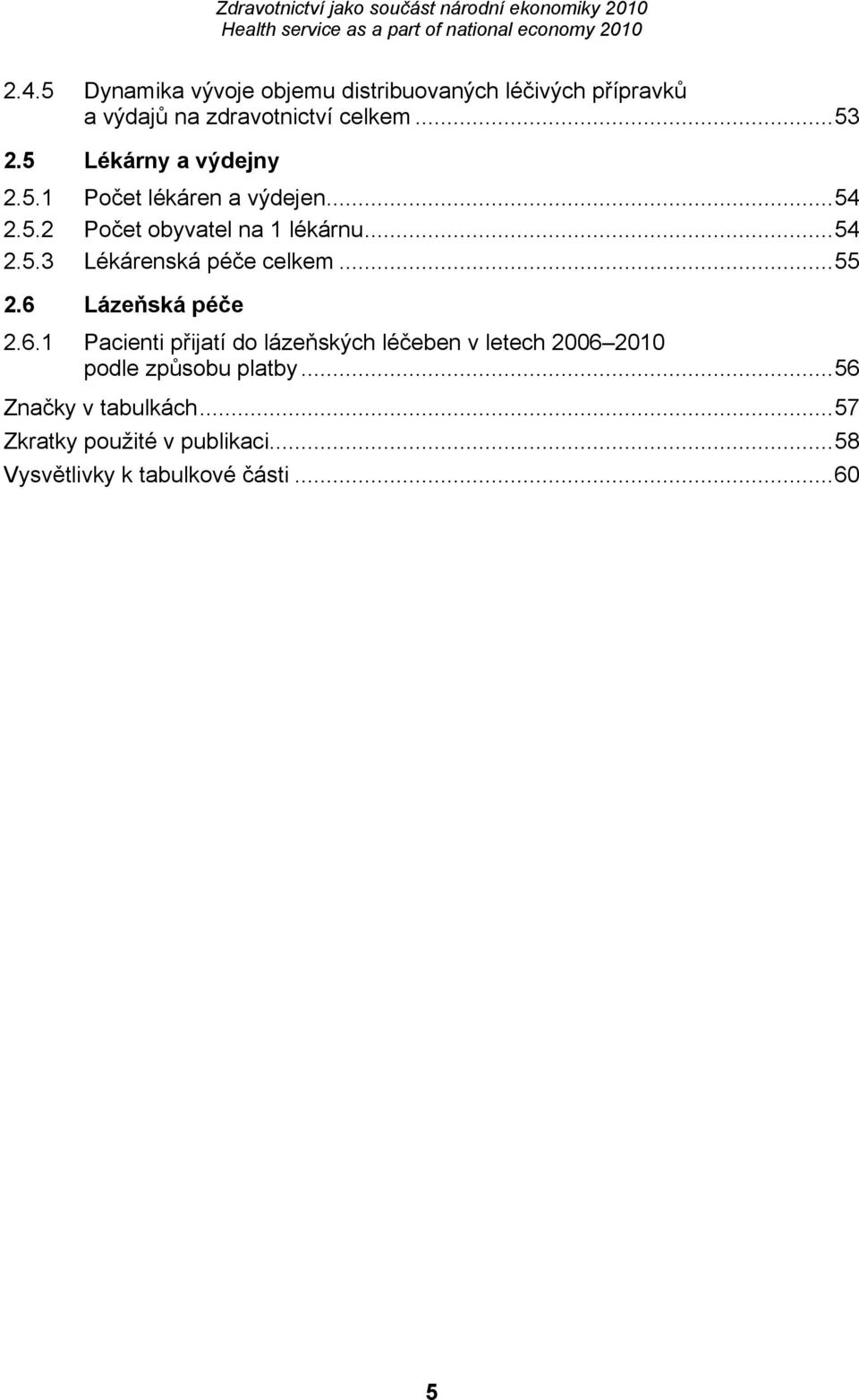 ..55 2.6 Lázeňská péče 2.6.1 Pacienti přijatí do lázeňských léčeben v letech 2006 2010 podle způsobu platby.