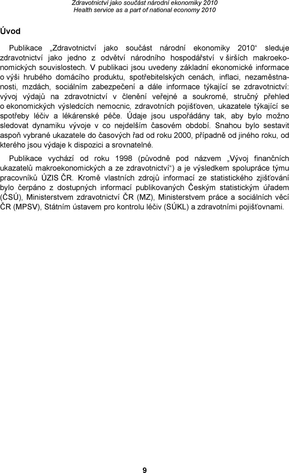 zdravotnictví: vývoj výdajů na zdravotnictví v členění veřejné a soukromé, stručný přehled o ekonomických výsledcích nemocnic, zdravotních pojišťoven, ukazatele týkající se spotřeby léčiv a