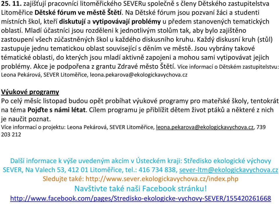 Mladí účastníci jsou rozděleni k jednotlivým stolům tak, aby bylo zajištěno zastoupení všech zúčastněných škol u každého diskusního kruhu.