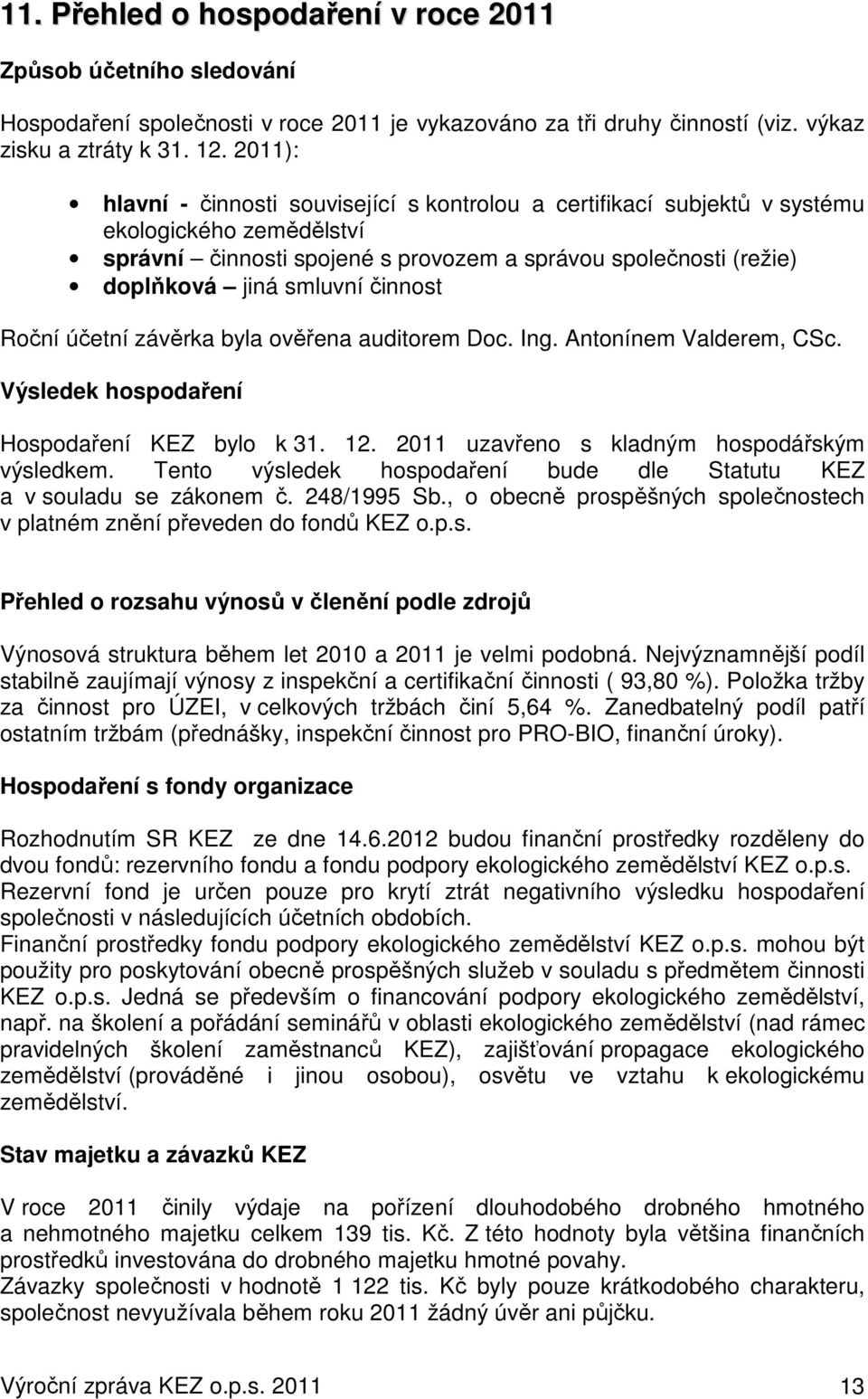 činnost Roční účetní závěrka byla ověřena auditorem Doc. Ing. Antonínem Valderem, CSc. Výsledek hospodaření Hospodaření KEZ bylo k 31. 12. 2011 uzavřeno s kladným hospodářským výsledkem.