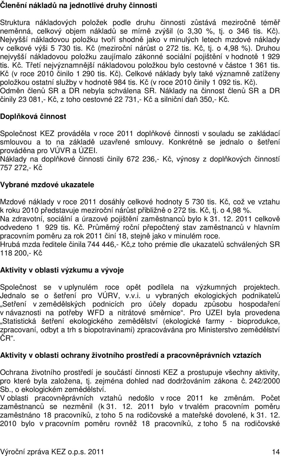 Druhou nejvyšší nákladovou položku zaujímalo zákonné sociální pojištění v hodnotě 1 929 tis. Kč. Třetí nejvýznamnější nákladovou položkou bylo cestovné v částce 1 361 tis.