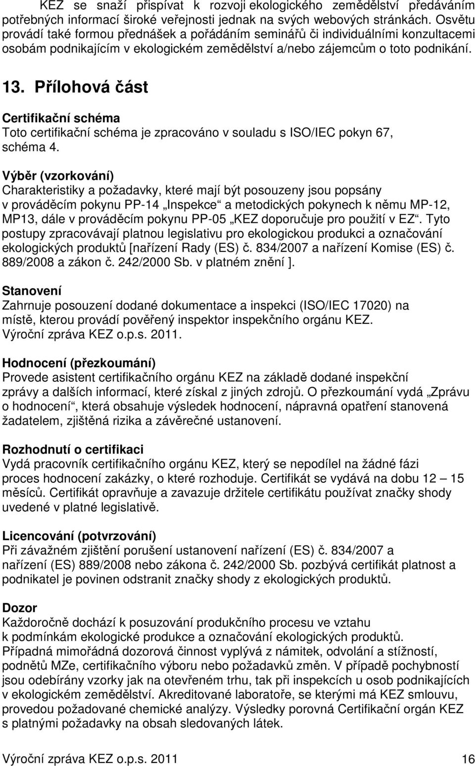 Přílohová část Certifikační schéma Toto certifikační schéma je zpracováno v souladu s ISO/IEC pokyn 67, schéma 4.