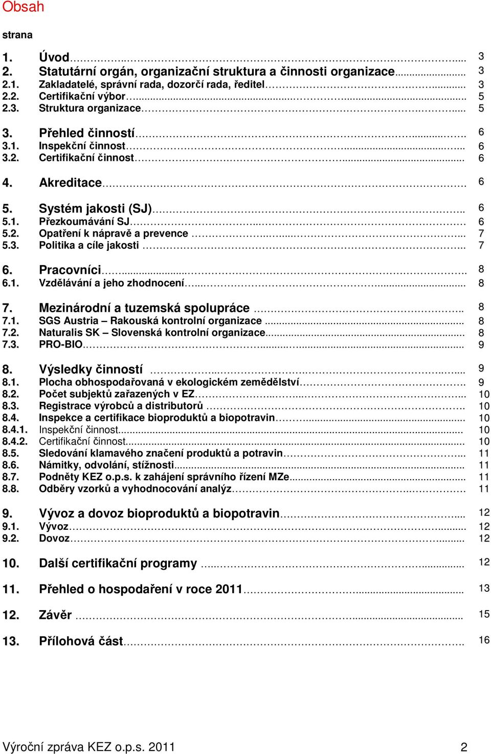 ....... 7 5.3. Politika a cíle jakosti.. 7 6. Pracovníci.... 8 6.1. Vzdělávání a jeho zhodnocení...... 8 7. Mezinárodní a tuzemská spolupráce.. 8 7.1. SGS Austria Rakouská kontrolní organizace... 8 7.2.