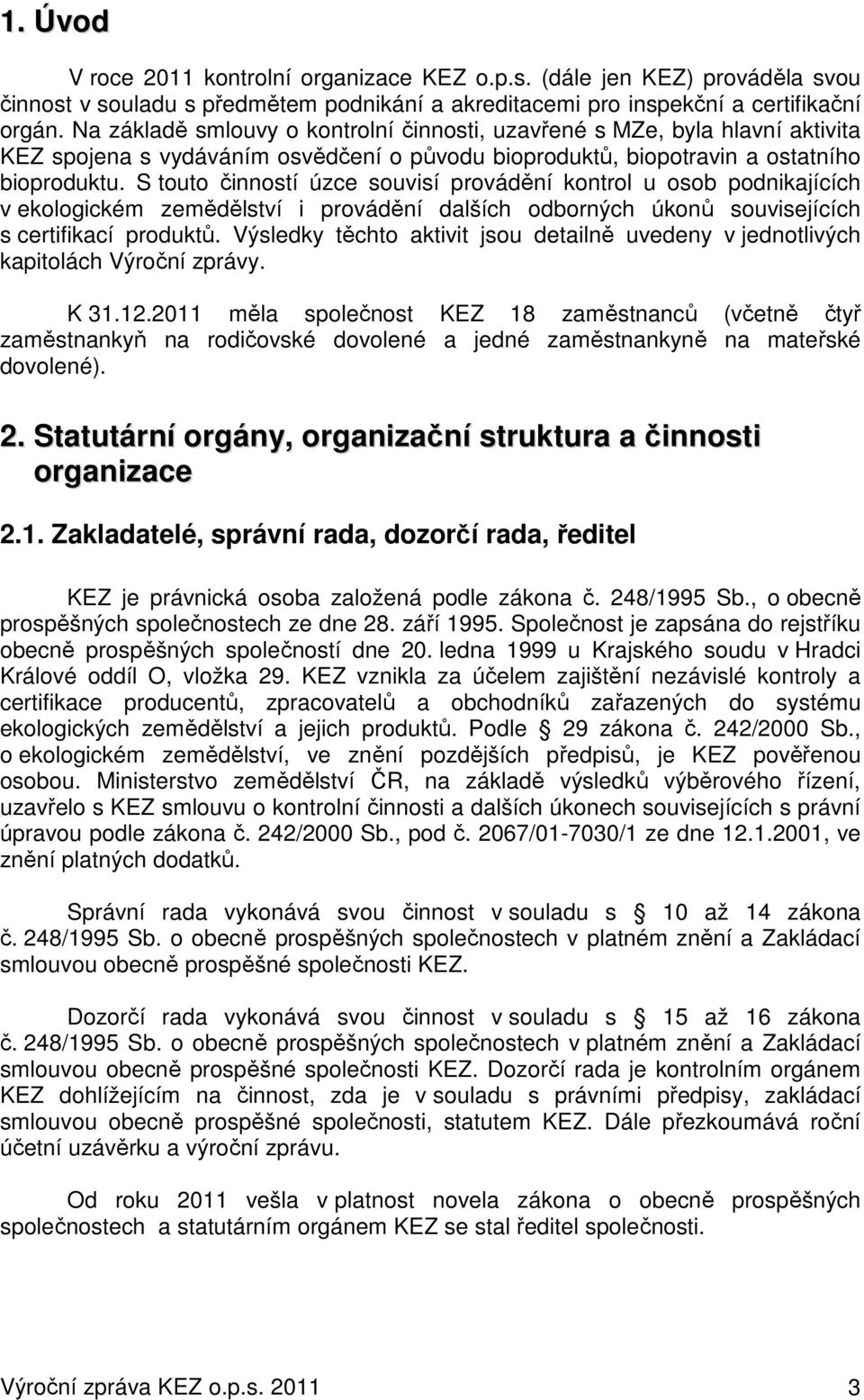 S touto činností úzce souvisí provádění kontrol u osob podnikajících v ekologickém zemědělství i provádění dalších odborných úkonů souvisejících s certifikací produktů.