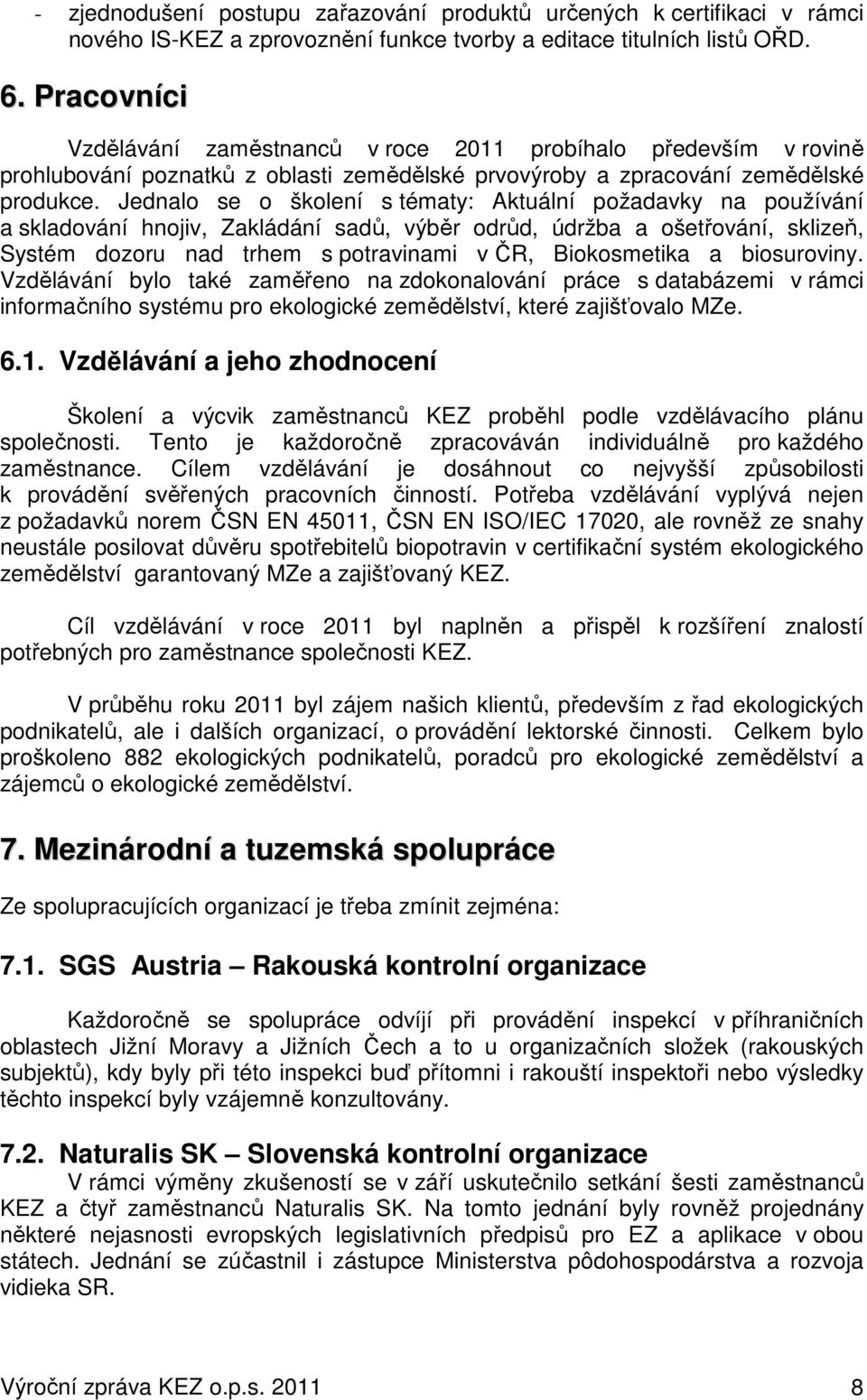 Jednalo se o školení s tématy: Aktuální požadavky na používání a skladování hnojiv, Zakládání sadů, výběr odrůd, údržba a ošetřování, sklizeň, Systém dozoru nad trhem s potravinami v ČR, Biokosmetika