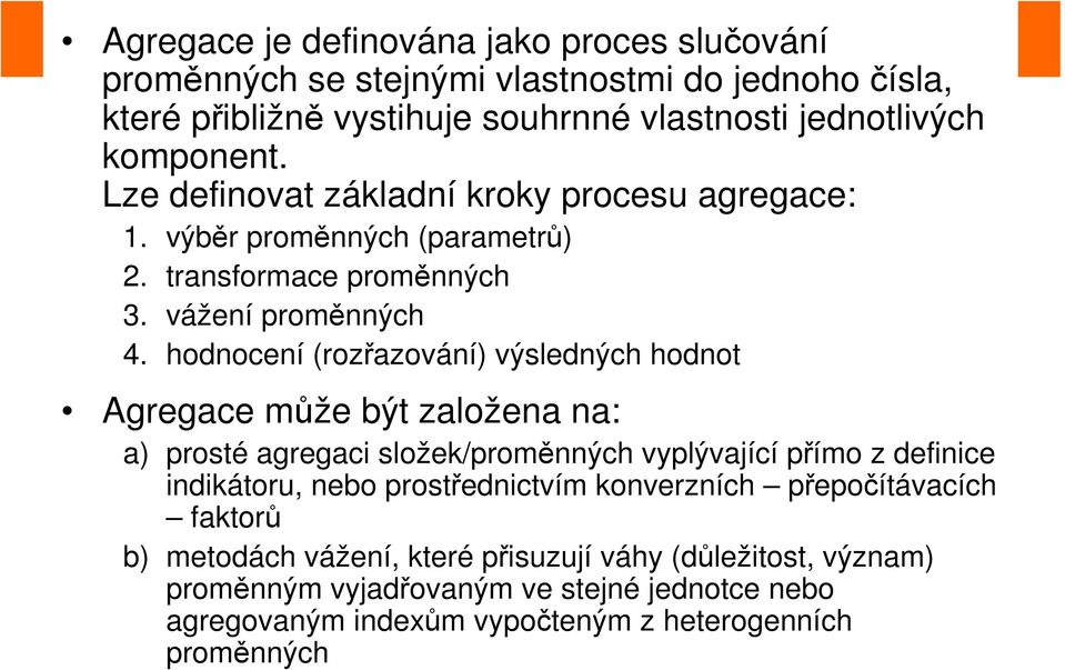 hodnocení (rozřazování) výsledných hodnot Agregace může být založena na: a) prosté agregaci složek/proměnných vyplývající přímo z definice indikátoru, nebo