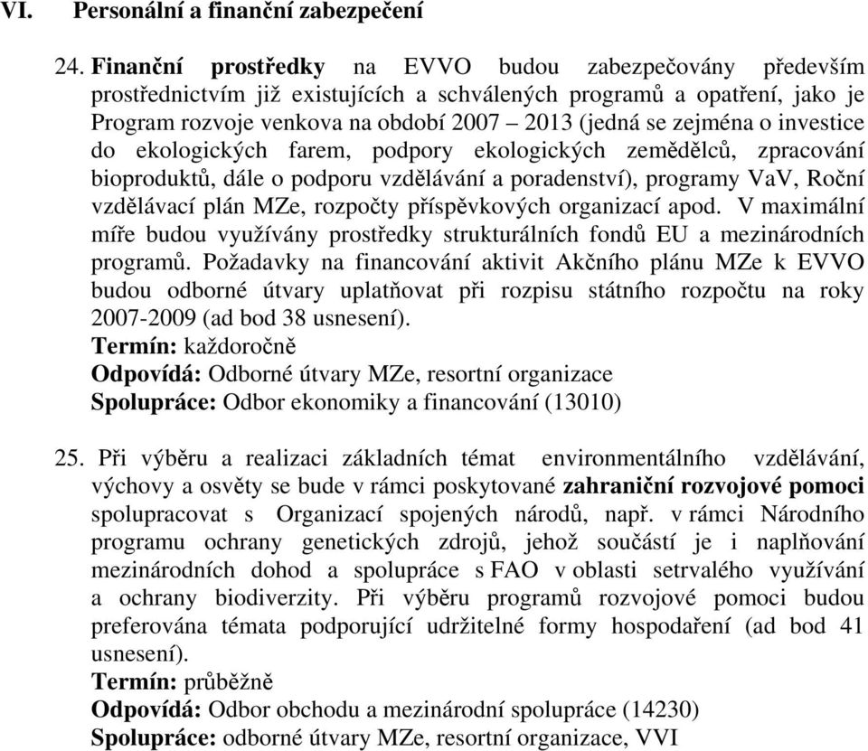 investice do ekologických farem, podpory ekologických zemědělců, zpracování bioproduktů, dále o podporu vzdělávání a poradenství), programy VaV, Roční vzdělávací plán MZe, rozpočty příspěvkových