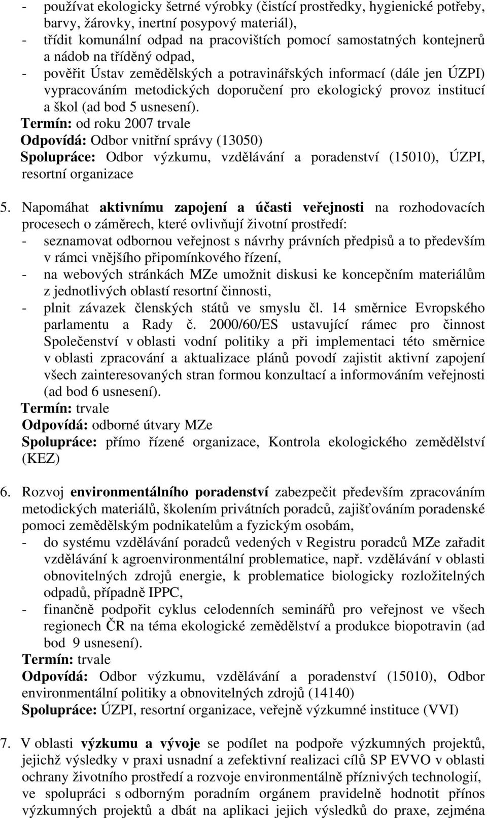 Termín: od roku 2007 trvale Odpovídá: Odbor vnitřní správy (13050) Spolupráce: Odbor výzkumu, vzdělávání a poradenství (15010), ÚZPI, resortní organizace 5.