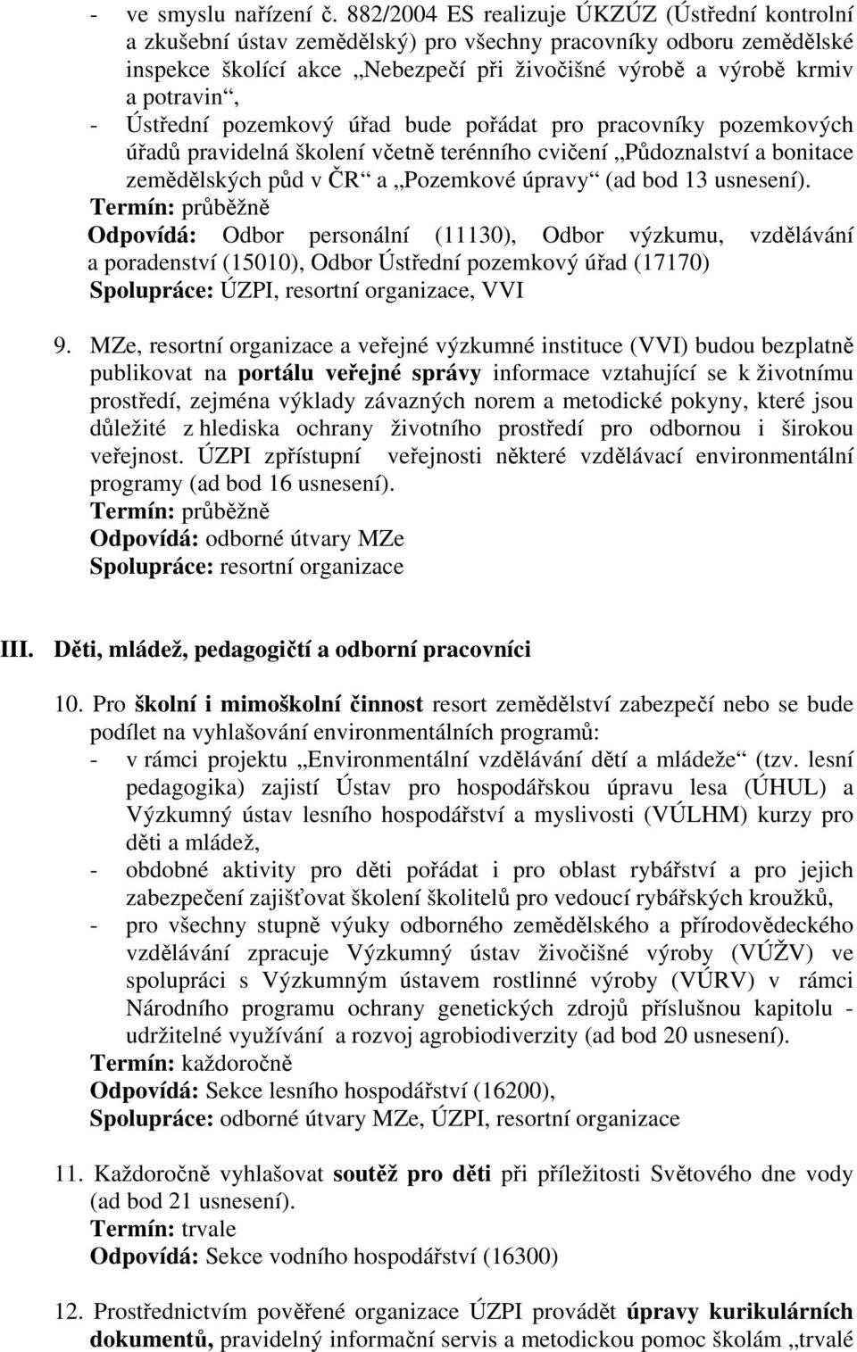 Ústřední pozemkový úřad bude pořádat pro pracovníky pozemkových úřadů pravidelná školení včetně terénního cvičení Půdoznalství a bonitace zemědělských půd v ČR a Pozemkové úpravy (ad bod 13 usnesení).