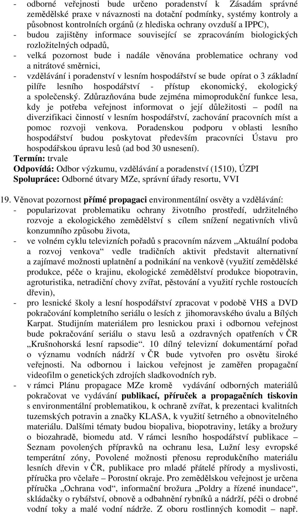 poradenství v lesním hospodářství se bude opírat o 3 základní pilíře lesního hospodářství - přístup ekonomický, ekologický a společenský.