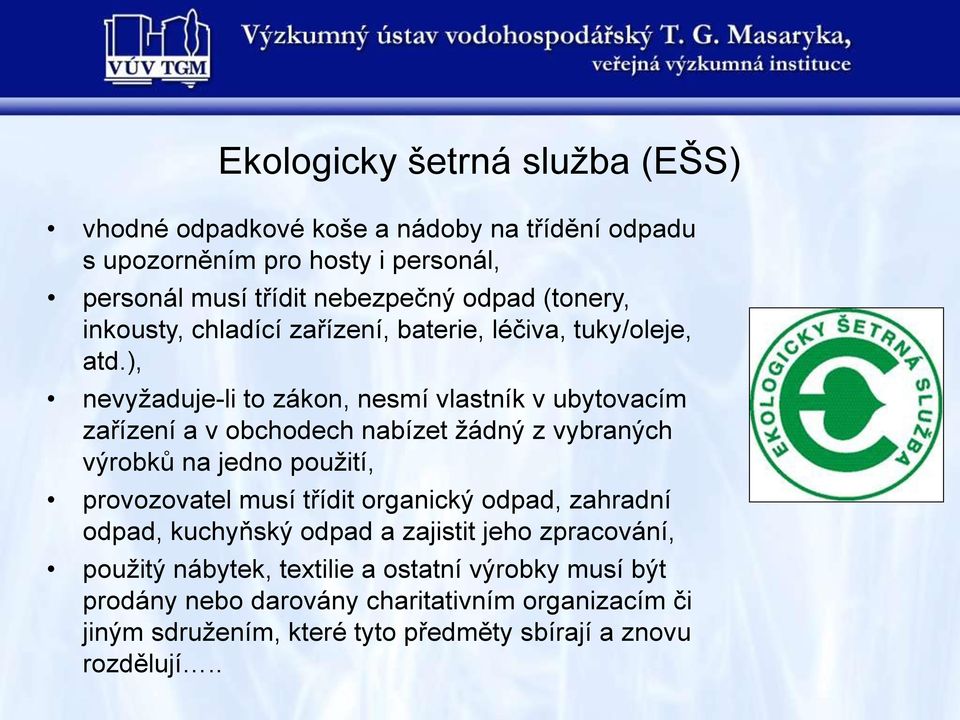 ), nevyţaduje-li to zákon, nesmí vlastník v ubytovacím zařízení a v obchodech nabízet ţádný z vybraných výrobků na jedno pouţití, provozovatel musí třídit