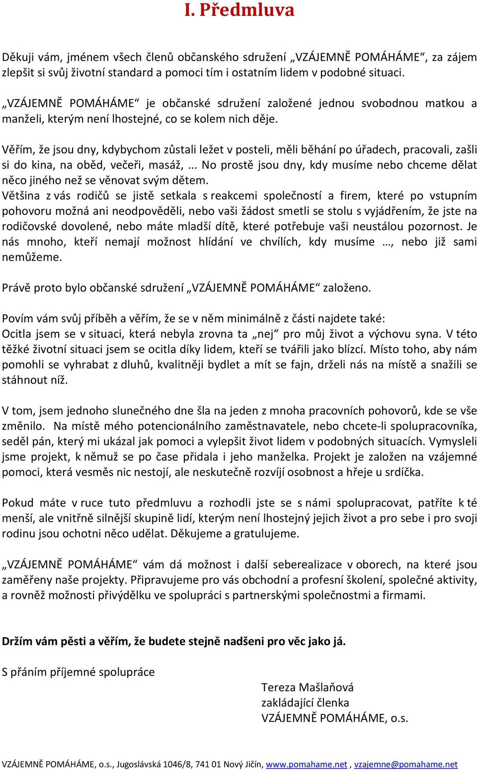 Věřím, že jsou dny, kdybychom zůstali ležet v posteli, měli běhání po úřadech, pracovali, zašli si do kina, na oběd, večeři, masáž,.