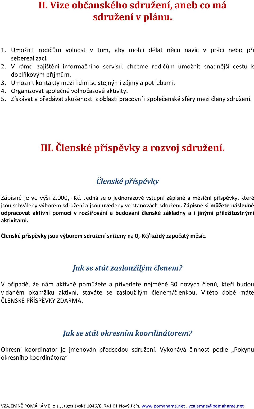 Organizovat společné volnočasové aktivity. 5. Získávat a předávat zkušenosti z oblasti pracovní i společenské sféry mezi členy sdružení. III. Členské příspěvky a rozvoj sdružení.