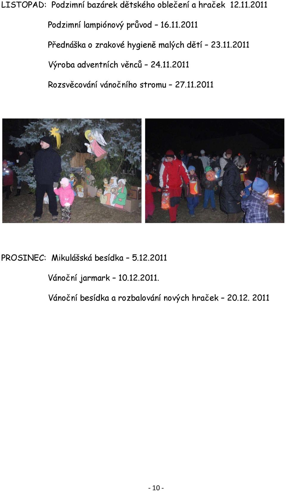 11.2011 Rozsvěcování vánočního stromu 27.11.2011 PROSINEC: Mikulášská besídka 5.12.