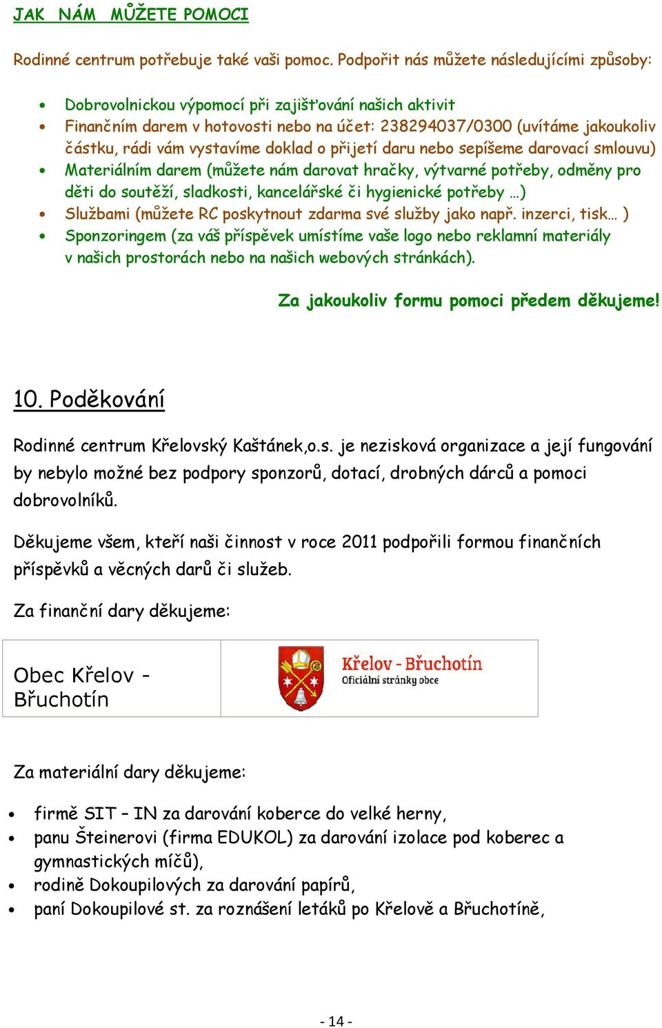 vystavíme doklad o přijetí daru nebo sepíšeme darovací smlouvu) Materiálním darem (můžete nám darovat hračky, výtvarné potřeby, odměny pro děti do soutěží, sladkosti, kancelářské či hygienické