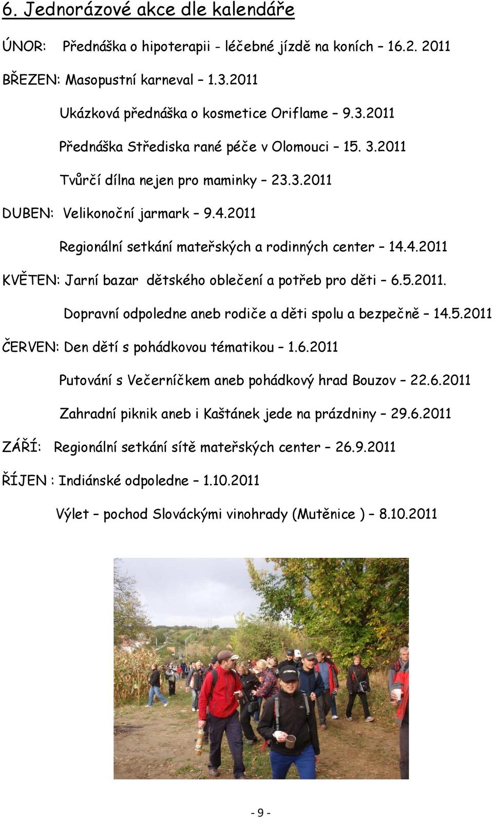 5.2011. Dopravní odpoledne aneb rodiče a děti spolu a bezpečně 14.5.2011 ČERVEN: Den dětí s pohádkovou tématikou 1.6.2011 Putování s Večerníčkem aneb pohádkový hrad Bouzov 22.6.2011 Zahradní piknik aneb i Kaštánek jede na prázdniny 29.